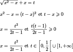  \\ \sqrt{x^2-x}+x=t \\  \\ x^2-x=(t-x)^2$ et $t-x\geqslant0 \\  \\ x=\dfrac{t^2}{2t-1}$ et $\dfrac{t(t-1)}{2t-1}\geqslant0 \\  \\ x=\dfrac{t^2}{2t-1}$ et $t\in\left[0,\dfrac{1}{2}\right[\cup[1,+\infty[ \\ 